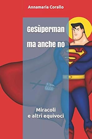 GeSùperman ma anche no. Miracoli e altri equivoci